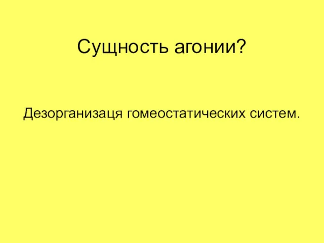 Сущность агонии? Дезорганизаця гомеостатических систем.