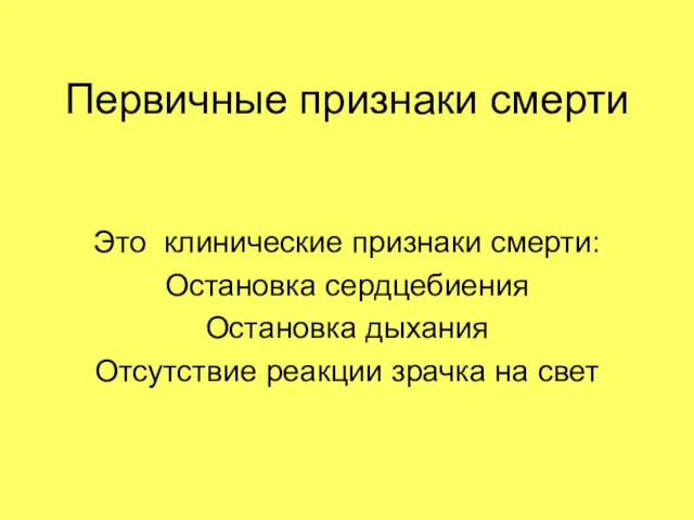 Первичные признаки смерти Это клинические признаки смерти: Остановка сердцебиения Остановка дыхания Отсутствие реакции зрачка на свет