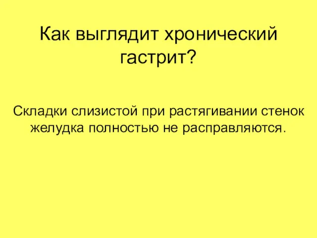 Как выглядит хронический гастрит? Складки слизистой при растягивании стенок желудка полностью не расправляются.