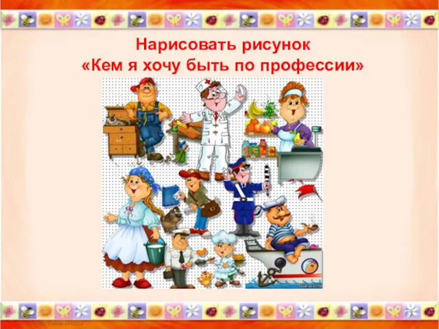 * Нарисовать рисунок «Кем я хочу быть по профессии»