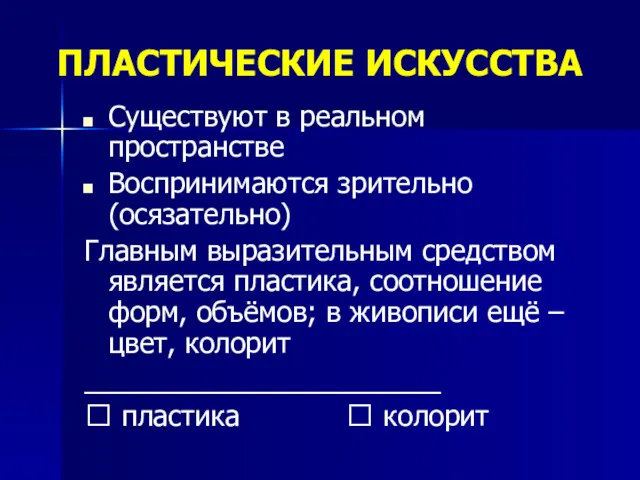 ПЛАСТИЧЕСКИЕ ИСКУССТВА Существуют в реальном пространстве Воспринимаются зрительно (осязательно) Главным