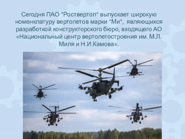 Сегодня ПАО "Роствертол" выпускает широкую номенклатуру вертолетов марки "Ми", являющихся разработкой конструкторского бюро,