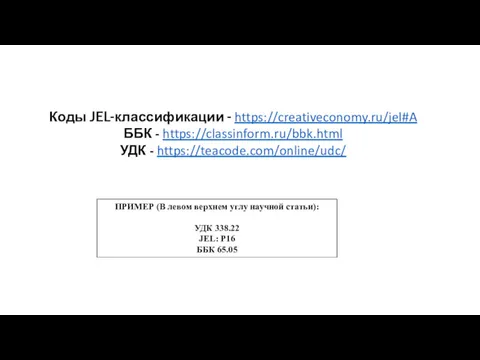 Коды JEL-классификации - https://creativeconomy.ru/jel#A ББК - https://classinform.ru/bbk.html УДК - https://teacode.com/online/udc/