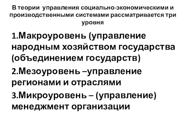 1.Макроуровень (управление народным хозяйством государства (объединением государств) 2.Мезоуровень –управление регионами