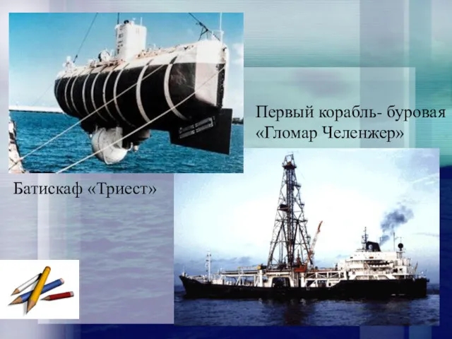 Батискаф «Триест» Первый корабль- буровая «Гломар Челенжер»