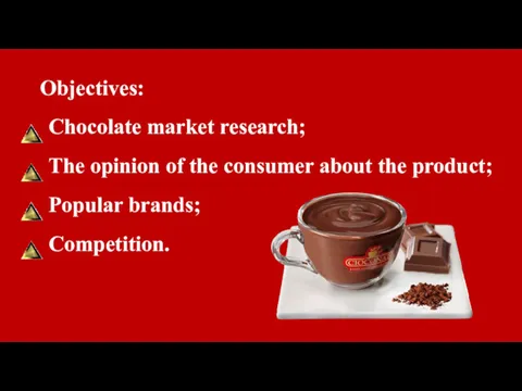 Objectives: Chocolate market research; The opinion of the consumer about the product; Popular brands; Competition.
