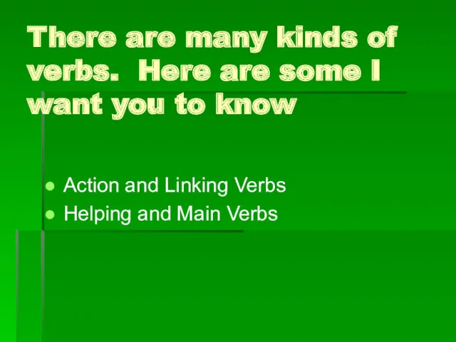 There are many kinds of verbs. Here are some I want you to