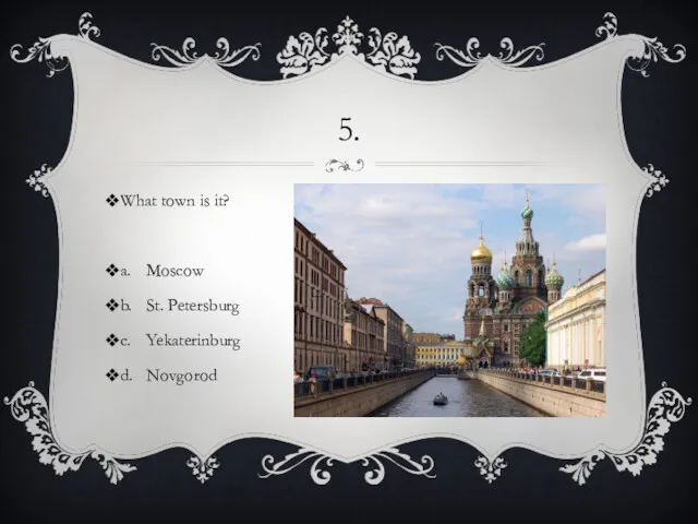 5. What town is it? a. Moscow b. St. Petersburg c. Yekaterinburg d. Novgorod