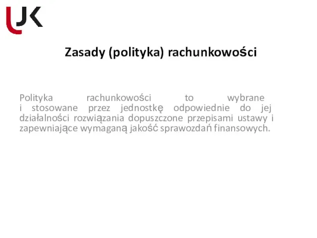 Zasady (polityka) rachunkowości Polityka rachunkowości to wybrane i stosowane przez