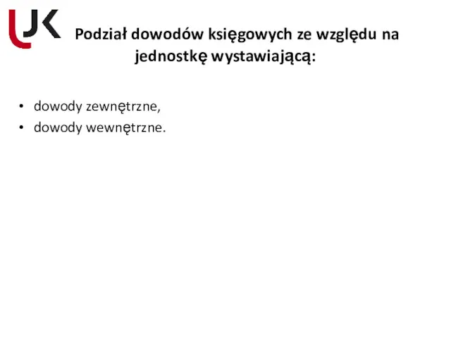 Podział dowodów księgowych ze względu na jednostkę wystawiającą: dowody zewnętrzne, dowody wewnętrzne.