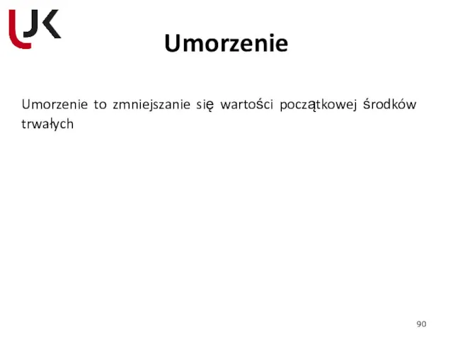 Umorzenie Umorzenie to zmniejszanie się wartości początkowej środków trwałych