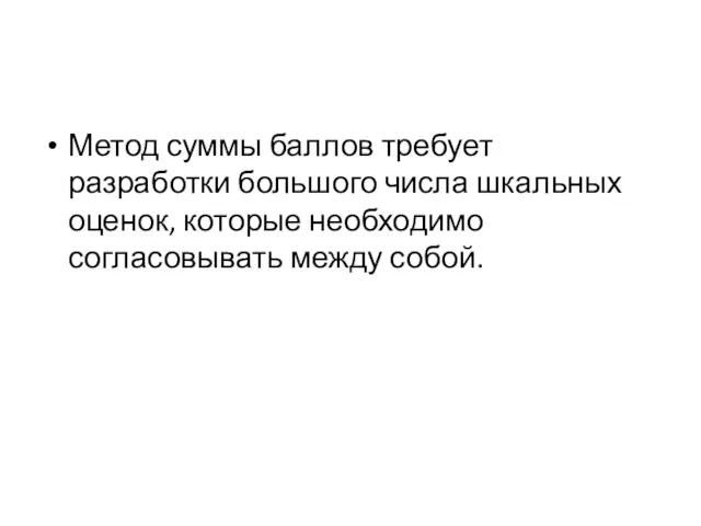 Метод суммы баллов требует разработки большого числа шкальных оценок, которые необходимо согласовывать между собой.