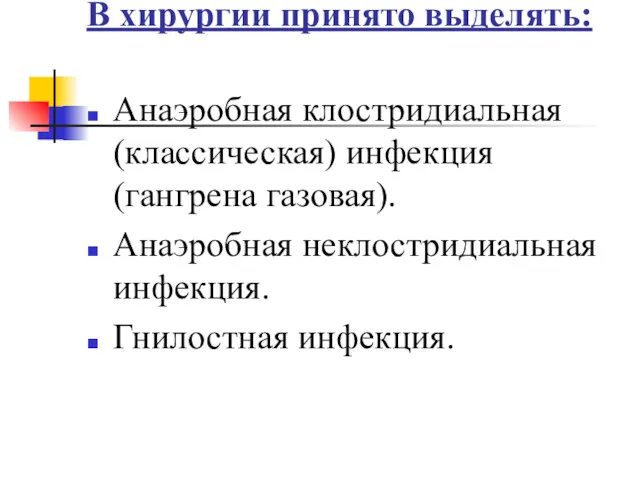 В хирургии принято выделять: Анаэробная клостридиальная (классическая) инфекция (гангрена газовая). Анаэробная неклостридиальная инфекция. Гнилостная инфекция.