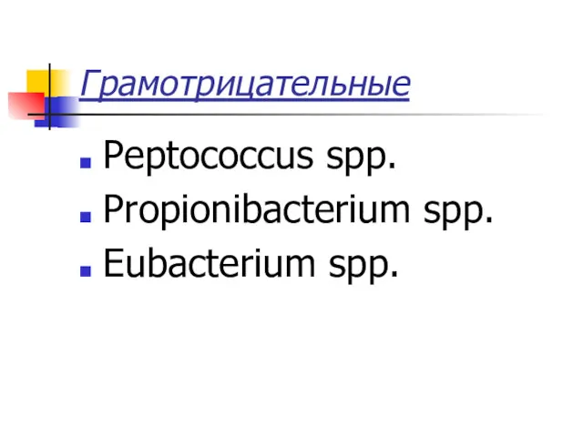 Грамотрицательные Peptococcus spp. Propionibacterium spp. Eubacterium spp.