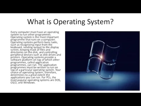 What is Operating System? Every computer must have an operating