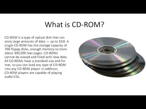 What is CD-ROM? CD-ROM is a type of optical disk