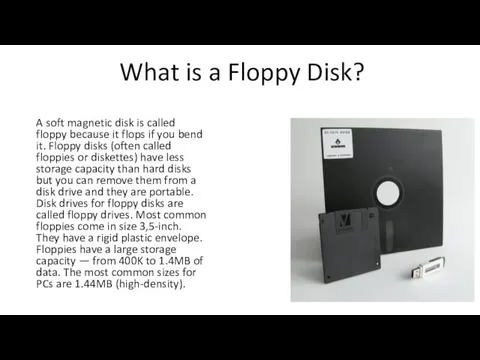 What is a Floppy Disk? A soft magnetic disk is