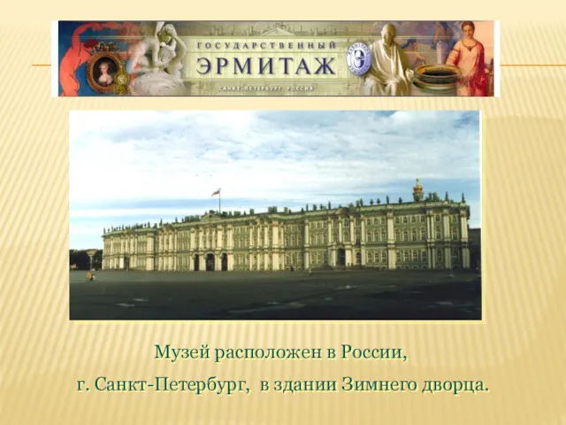 Музей расположен в России, г. Санкт-Петербург, в здании Зимнего дворца.