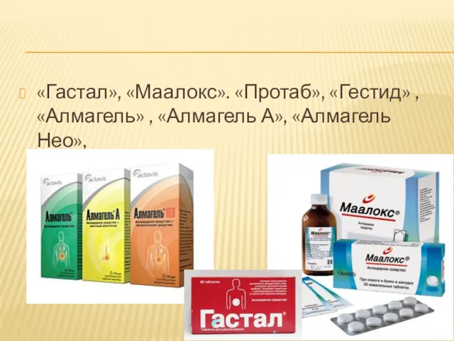 «Гастал», «Маалокс». «Протаб», «Гестид» , «Алмагель» , «Алмагель А», «Алмагель Нео»,