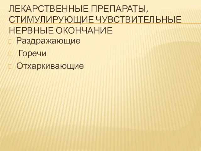 ЛЕКАРСТВЕННЫЕ ПРЕПАРАТЫ, СТИМУЛИРУЮЩИЕ ЧУВСТВИТЕЛЬНЫЕ НЕРВНЫЕ ОКОНЧАНИЕ Раздражающие Горечи Отхаркивающие