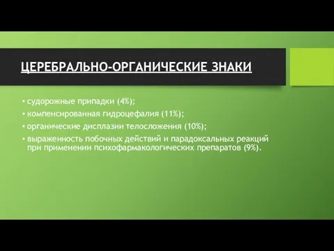 ЦЕРЕБРАЛЬНО-ОРГАНИЧЕСКИЕ ЗНАКИ судорожные припадки (4%); компенсированная гидроцефалия (11%); органические дисплазии