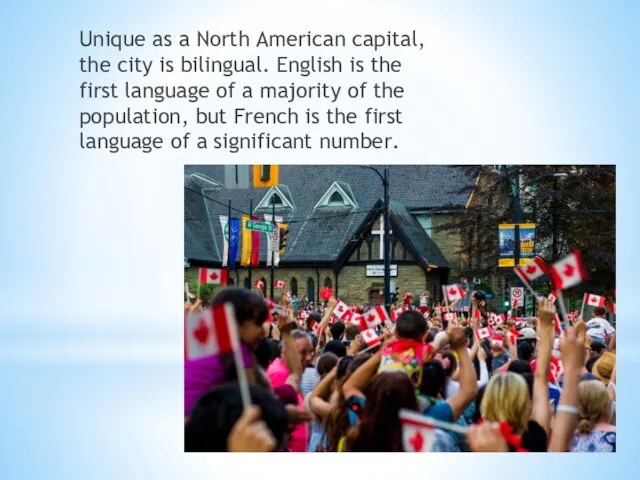 Unique as a North American capital, the city is bilingual.