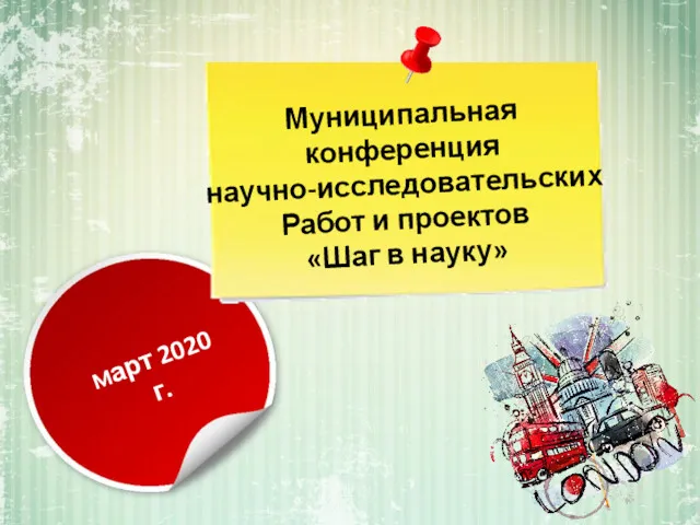 март 2020 г. Муниципальная конференция научно-исследовательских Работ и проектов «Шаг в науку»