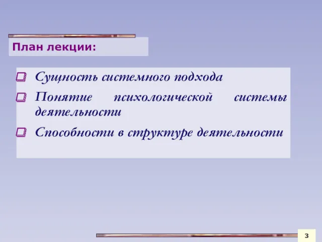 План лекции: Сущность системного подхода Понятие психологической системы деятельности Способности в структуре деятельности 3