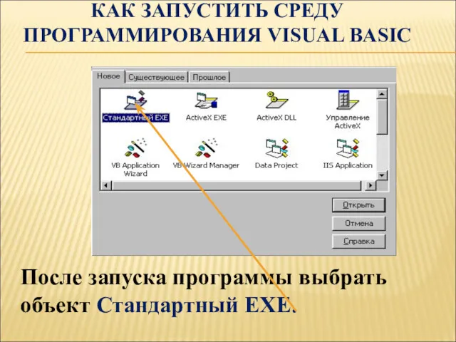 КАК ЗАПУСТИТЬ СРЕДУ ПРОГРАММИРОВАНИЯ VISUAL BASIC После запуска программы выбрать объект Стандартный EXE.