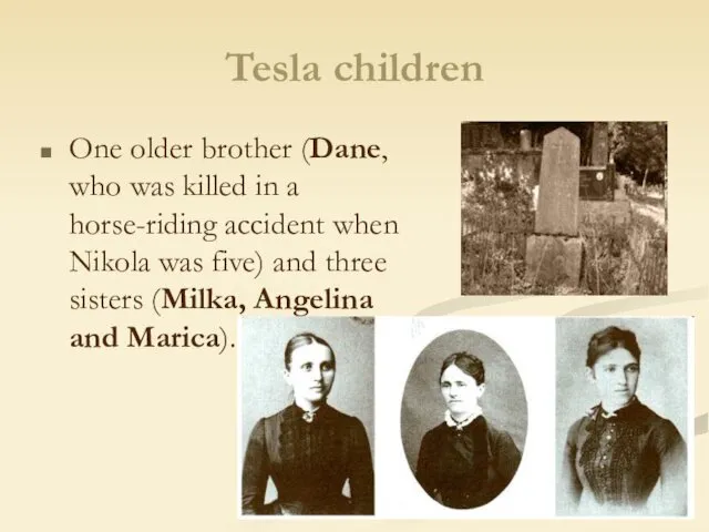 Tesla children One older brother (Dane, who was killed in a horse-riding accident