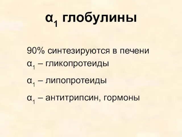 α1 глобулины 90% синтезируются в печени α1 – гликопротеиды α1 – липопротеиды α1 – антитрипсин, гормоны