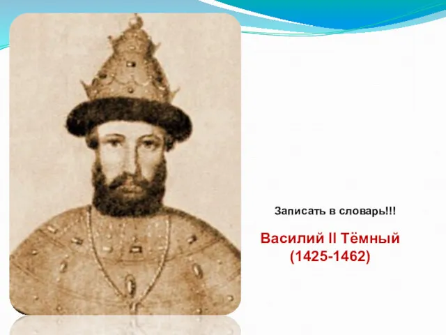 Василий II Тёмный (1425-1462) Записать в словарь!!!