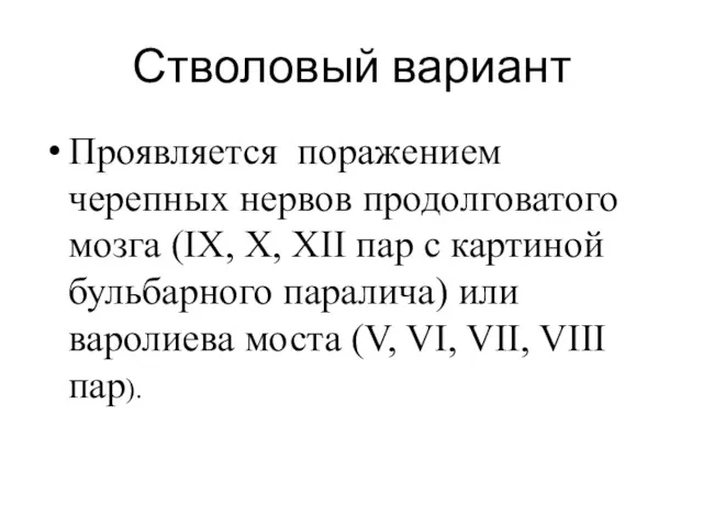 Стволовый вариант Проявляется поражением черепных нервов продолговатого мозга (IХ, Х,