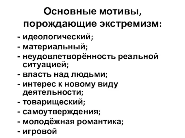 Основные мотивы, порождающие экстремизм: идеологический; материальный; неудовлетворённость реальной ситуацией; власть