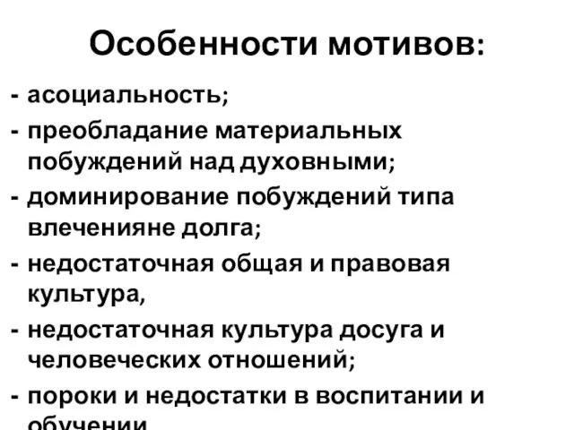 Особенности мотивов: асоциальность; преобладание материальных побуждений над духовными; доминирование побуждений