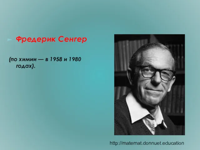 Фредерик Сенгер (по химии — в 1958 и 1980 годах). http://matemat.donnuet.education
