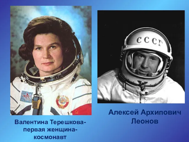 Алексей Архипович Леонов Валентина Терешкова-первая женщина-космонавт