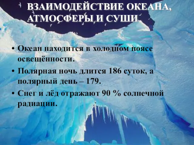 ВЗАИМОДЕЙСТВИЕ ОКЕАНА, АТМОСФЕРЫ И СУШИ Океан находится в холодном поясе