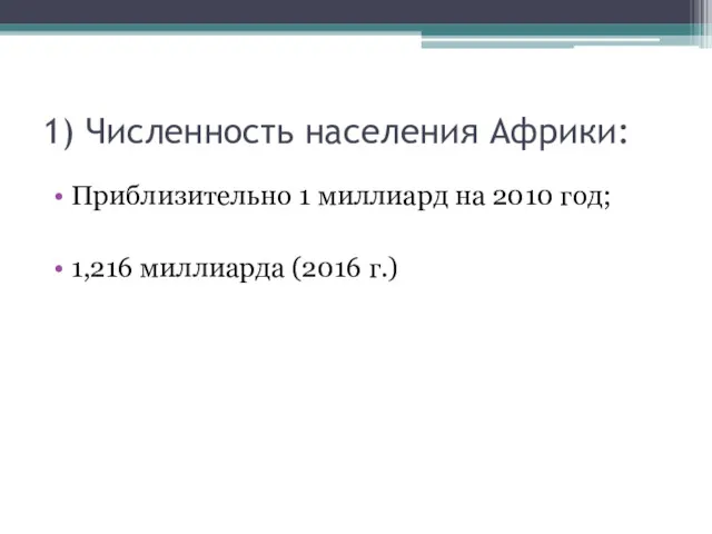 1) Численность населения Африки: Приблизительно 1 миллиард на 2010 год; 1,216 миллиарда (2016 г.)