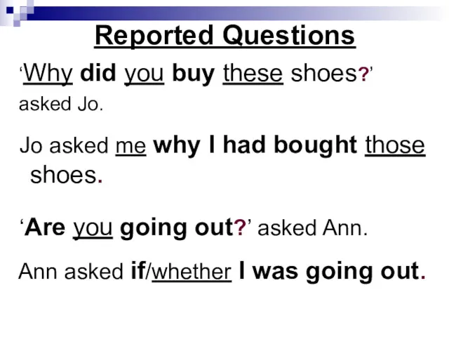 Reported Questions ‘Why did you buy these shoes?’ asked Jo.