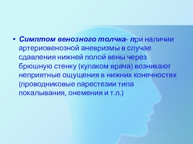 Симптом венозного толчка- при наличии артериовенозной аневризмы в случае сдавления