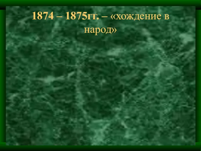 1874 – 1875гг. – «хождение в народ»