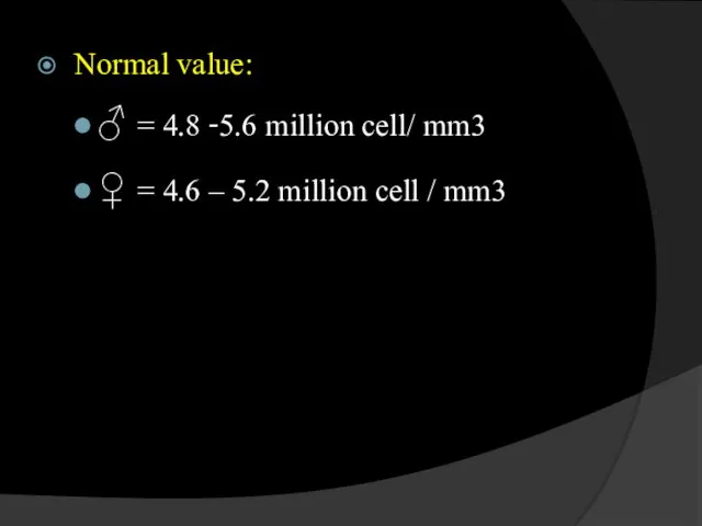 Normal value: ♂ = 4.8 -5.6 million cell/ mm3 ♀ = 4.6 –