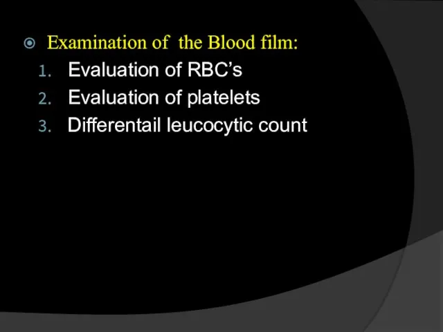 Examination of the Blood film: Evaluation of RBC’s Evaluation of platelets Differentail leucocytic count