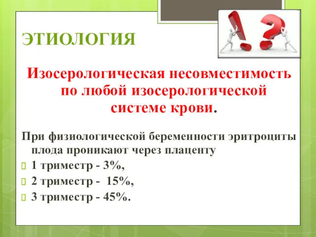 ЭТИОЛОГИЯ Изосерологическая несовместимость по любой изосерологической системе крови. При физиологической