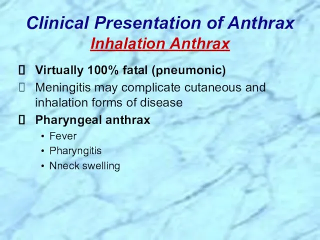 Clinical Presentation of Anthrax Inhalation Anthrax Virtually 100% fatal (pneumonic)