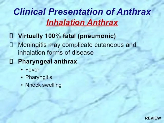 Clinical Presentation of Anthrax Inhalation Anthrax Virtually 100% fatal (pneumonic)