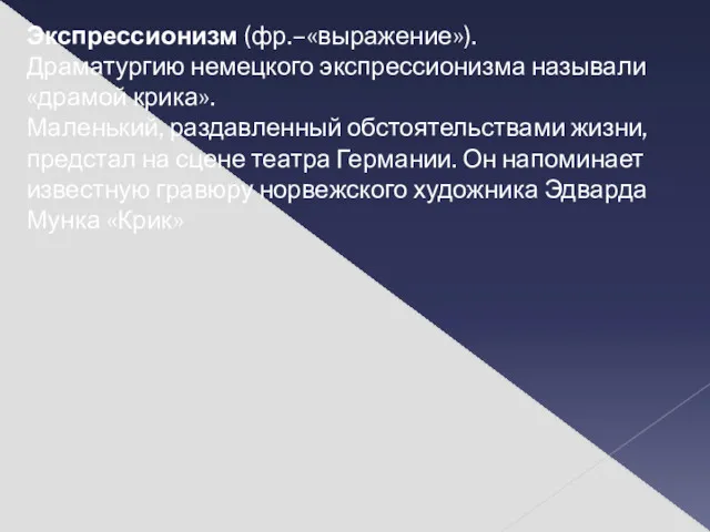 Экспрессионизм (фр.–«выражение»). Драматургию немецкого экспрессионизма называли «драмой крика». Маленький, раздавленный