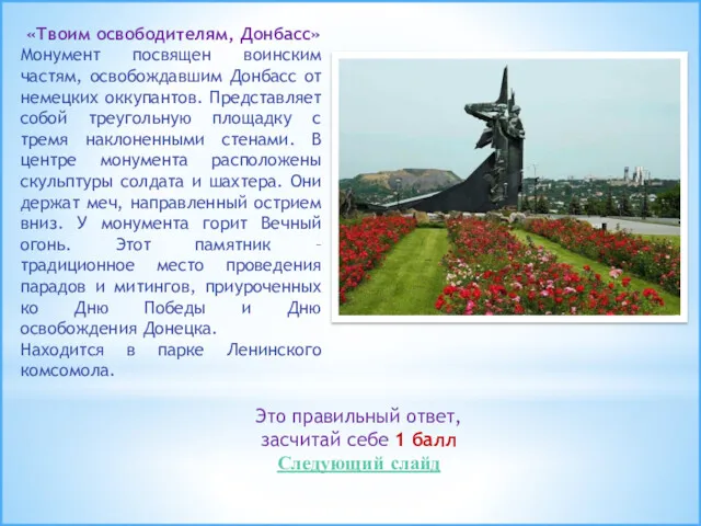 Это правильный ответ, засчитай себе 1 балл Следующий слайд «Твоим освободителям, Донбасс» Монумент