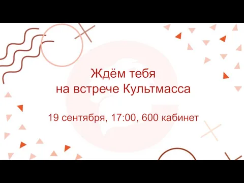 Ждём тебя на встрече Культмасса 19 сентября, 17:00, 600 кабинет